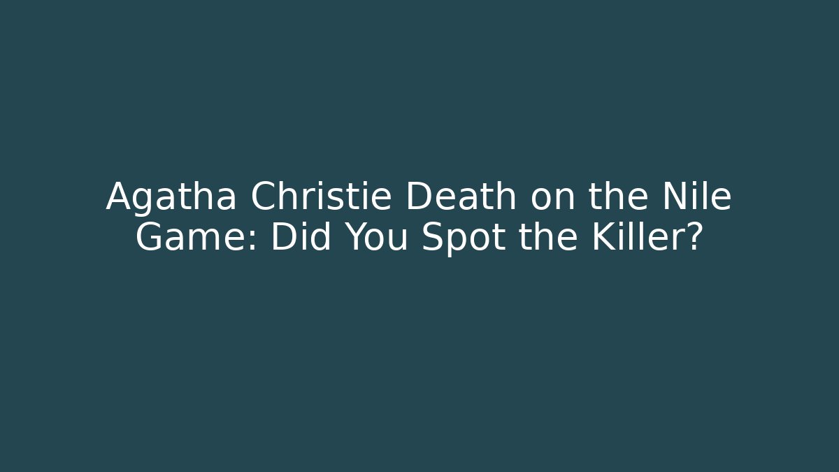 Agatha Christie Death on the Nile Game: Did You Spot the Killer? - Felix Cat Insurance