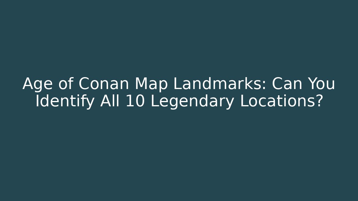 Age of Conan Map Landmarks: Can You Identify All 10 Legendary Locations?