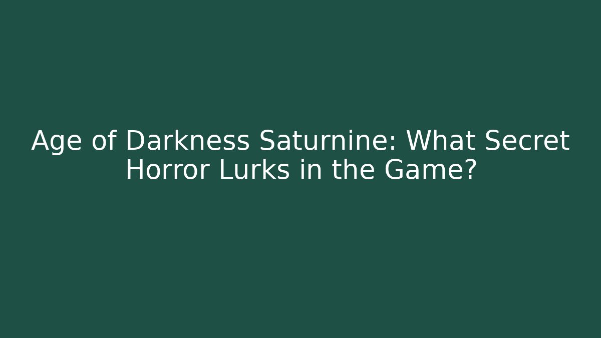 Age of Darkness Saturnine: What Secret Horror Lurks in the Game?