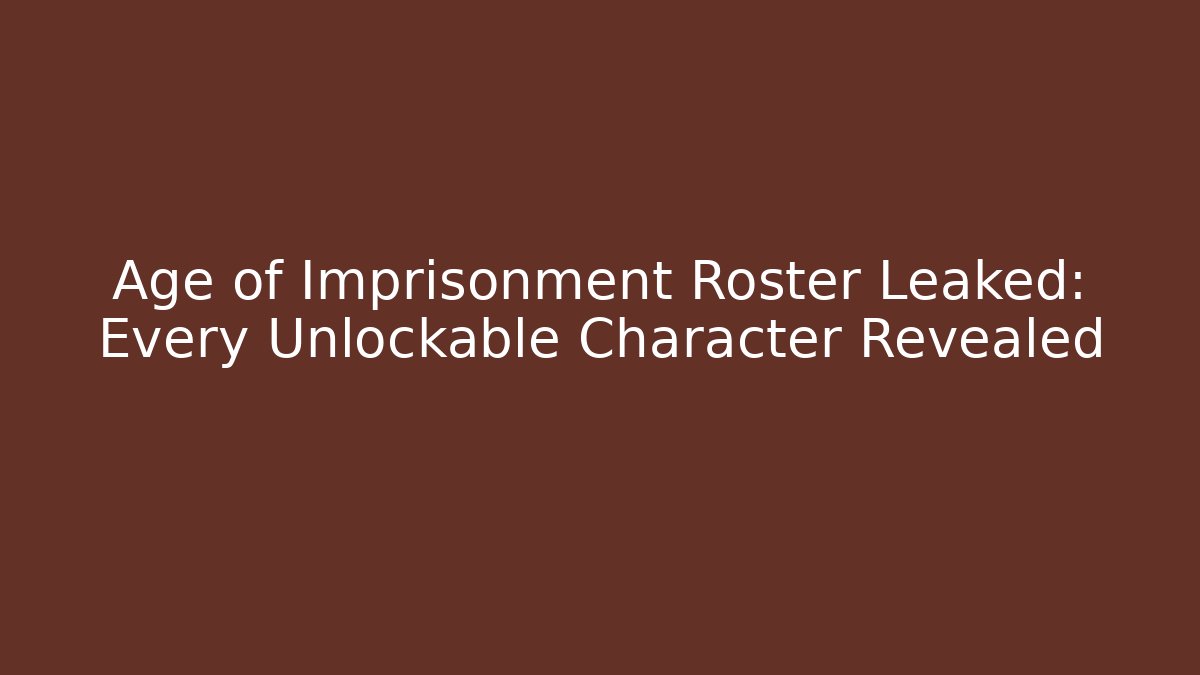 Age of Imprisonment Roster Leaked: Every Unlockable Character Revealed