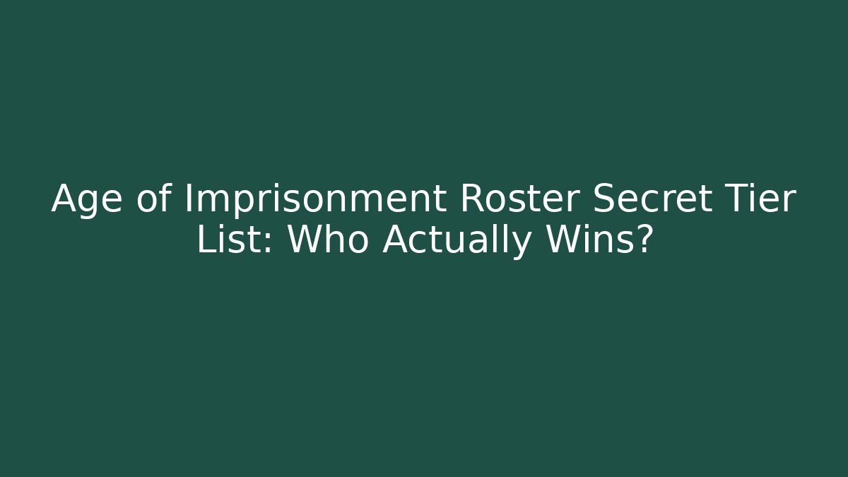 Age of Imprisonment Roster Secret Tier List: Who Actually Wins?