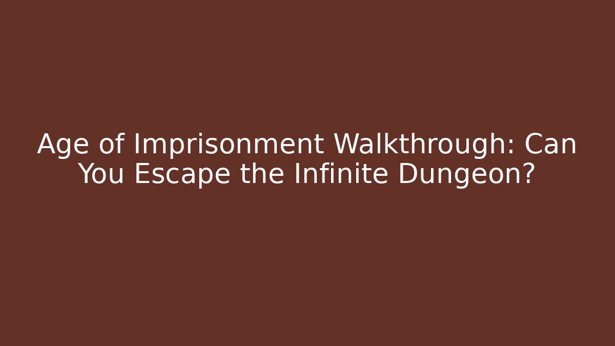 Age of Imprisonment Walkthrough: Can You Escape the Infinite Dungeon?