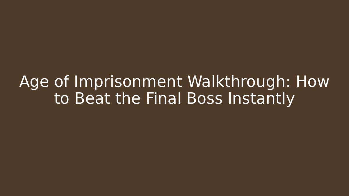 Age of Imprisonment Walkthrough: How to Beat the Final Boss Instantly