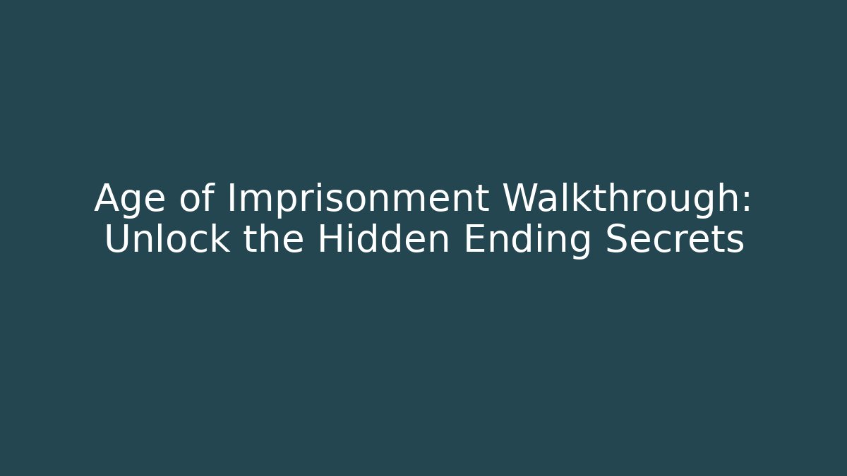 Age of Imprisonment Walkthrough: Unlock the Hidden Ending Secrets