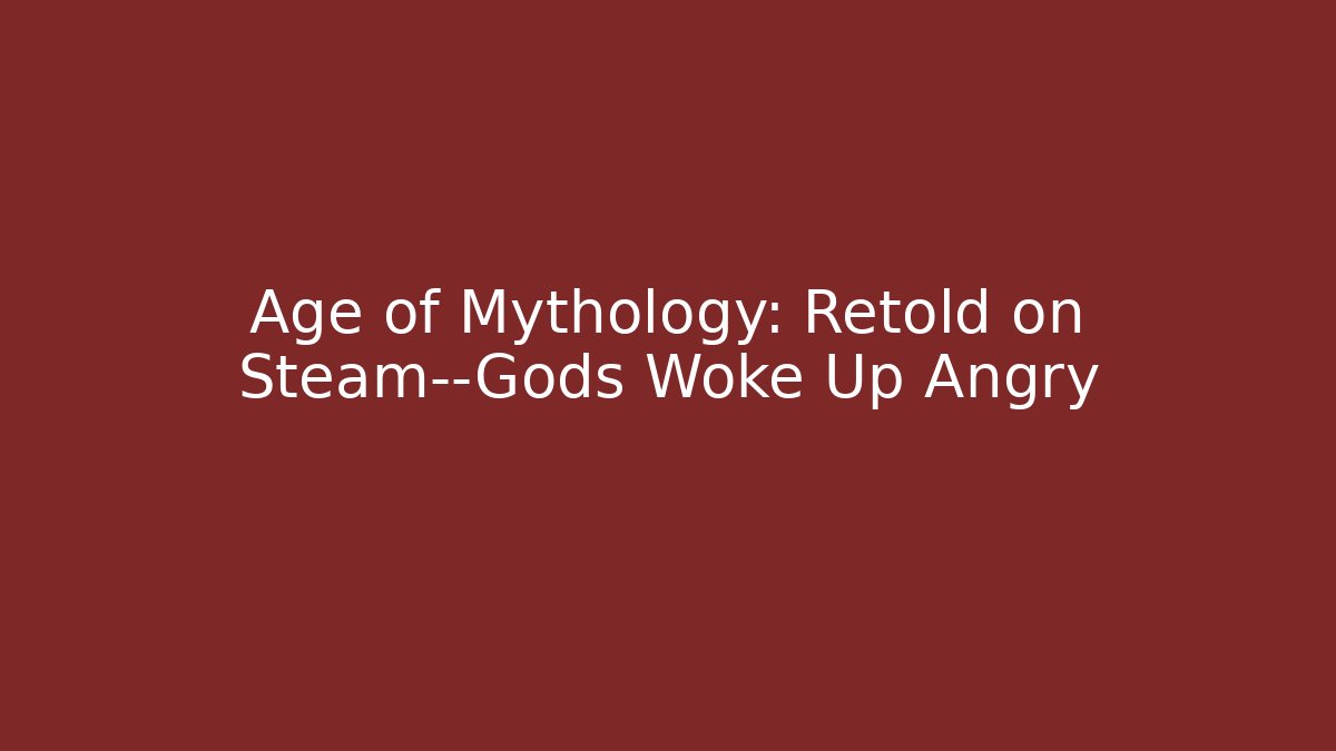 Age of Mythology: Retold on Steam—Gods Woke Up Angry