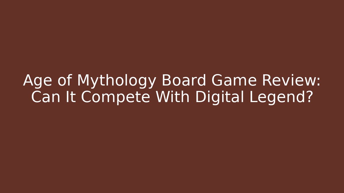 Age of Mythology Board Game Review: Can It Compete With Digital Legend?