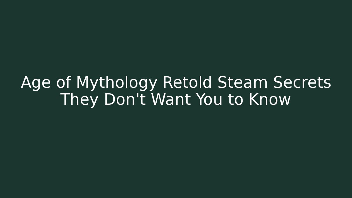 Age of Mythology Retold Steam Secrets They Don't Want You to Know