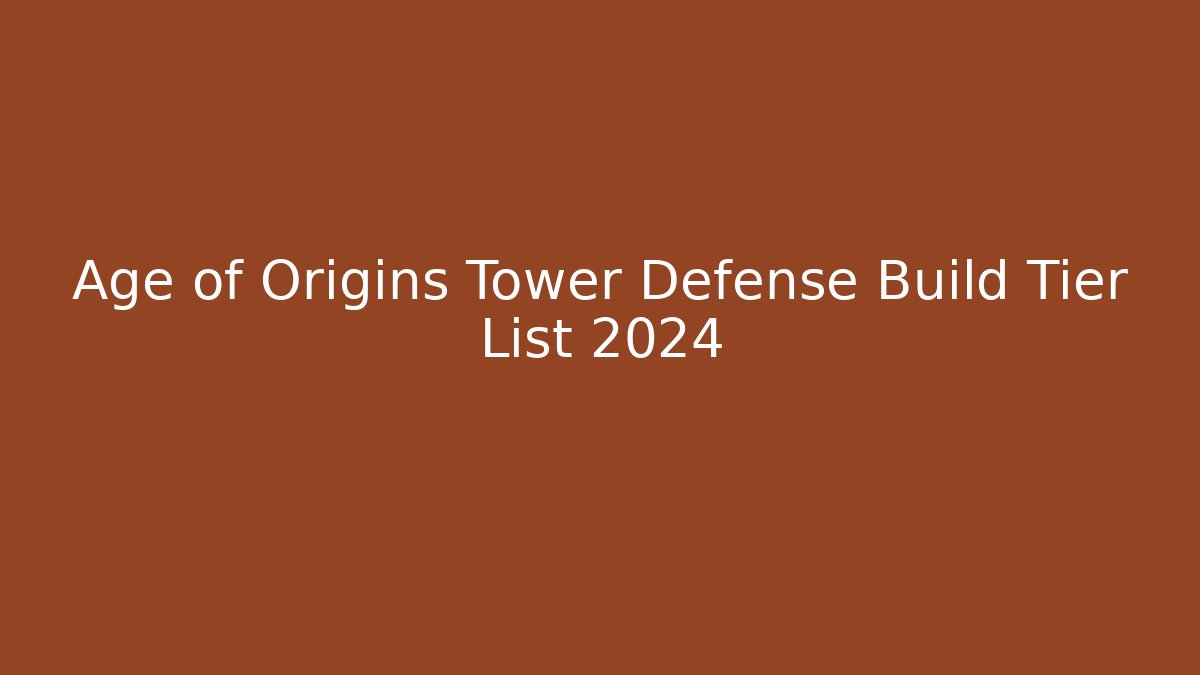 Age of Origins Tower Defense Build Tier List 2024