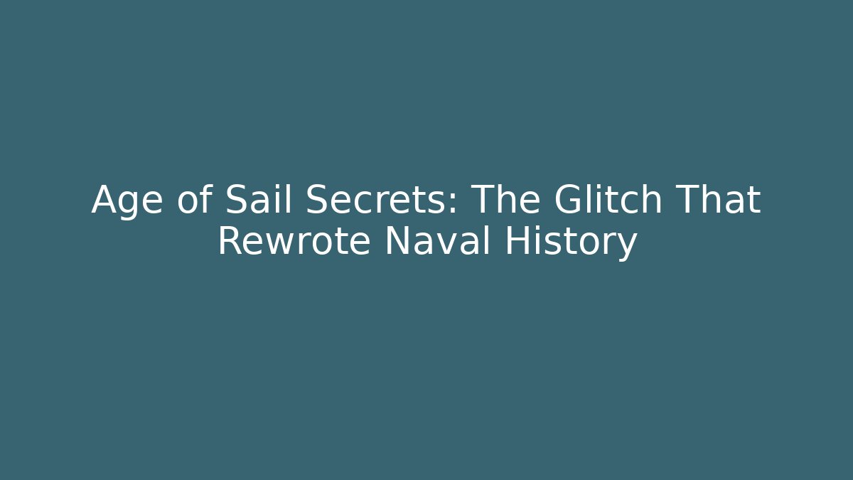 Age of Sail Secrets: The Glitch That Rewrote Naval History - Felix Cat Insurance
