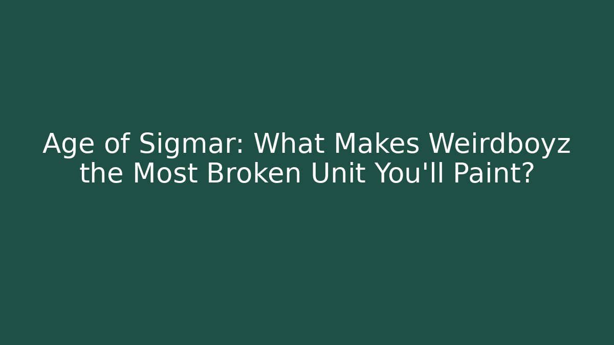 Age of Sigmar: What Makes Weirdboyz the Most Broken Unit You'll Paint?