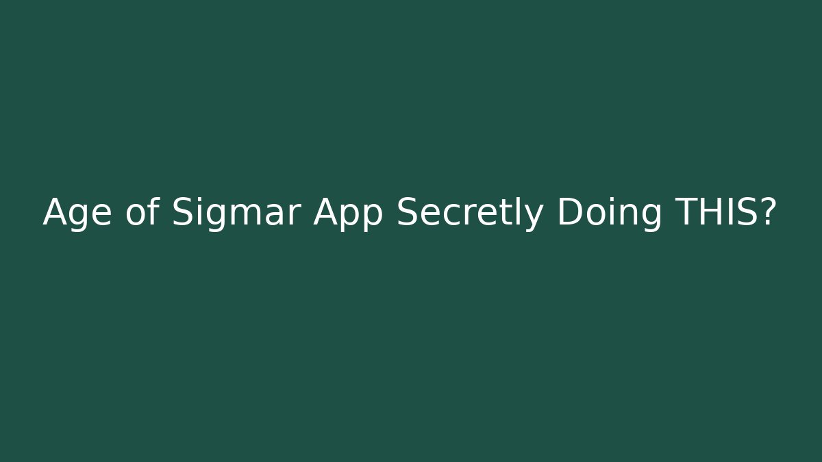 Age of Sigmar App Secretly Doing THIS?