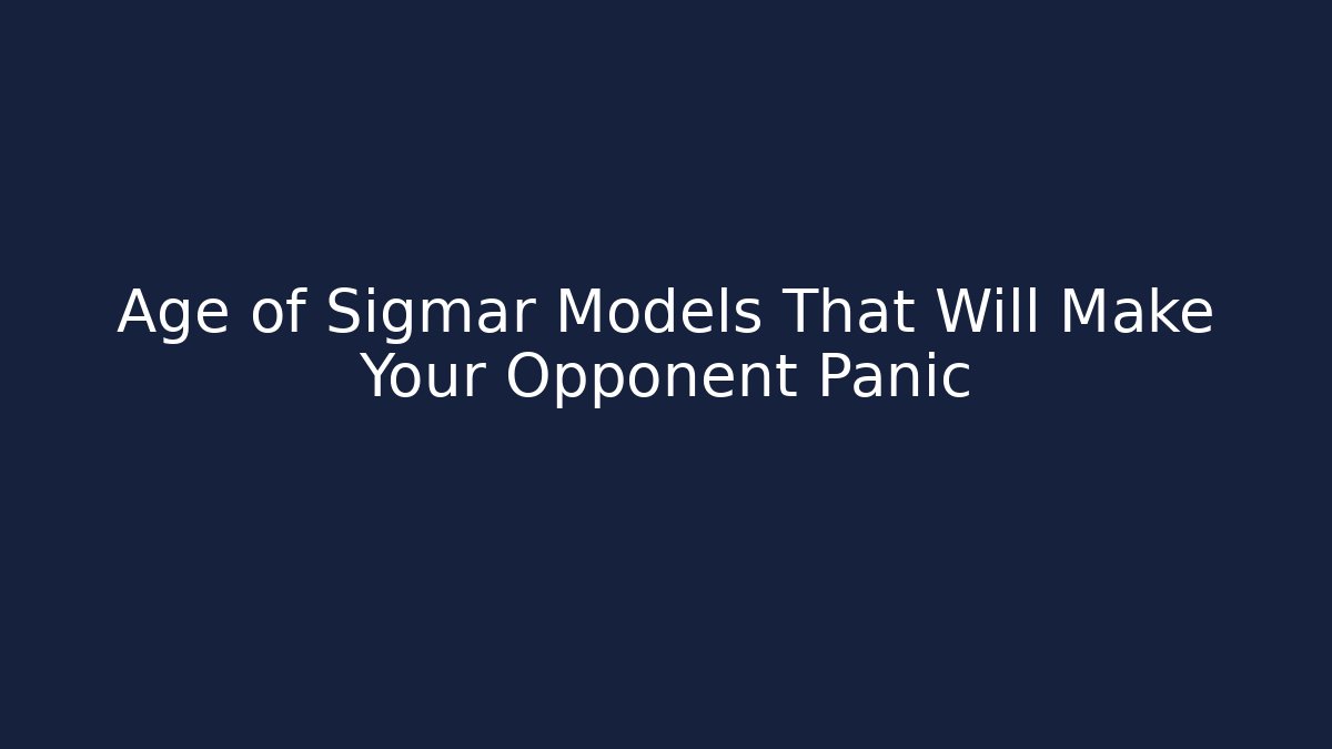 Age of Sigmar Models That Will Make Your Opponent Panic