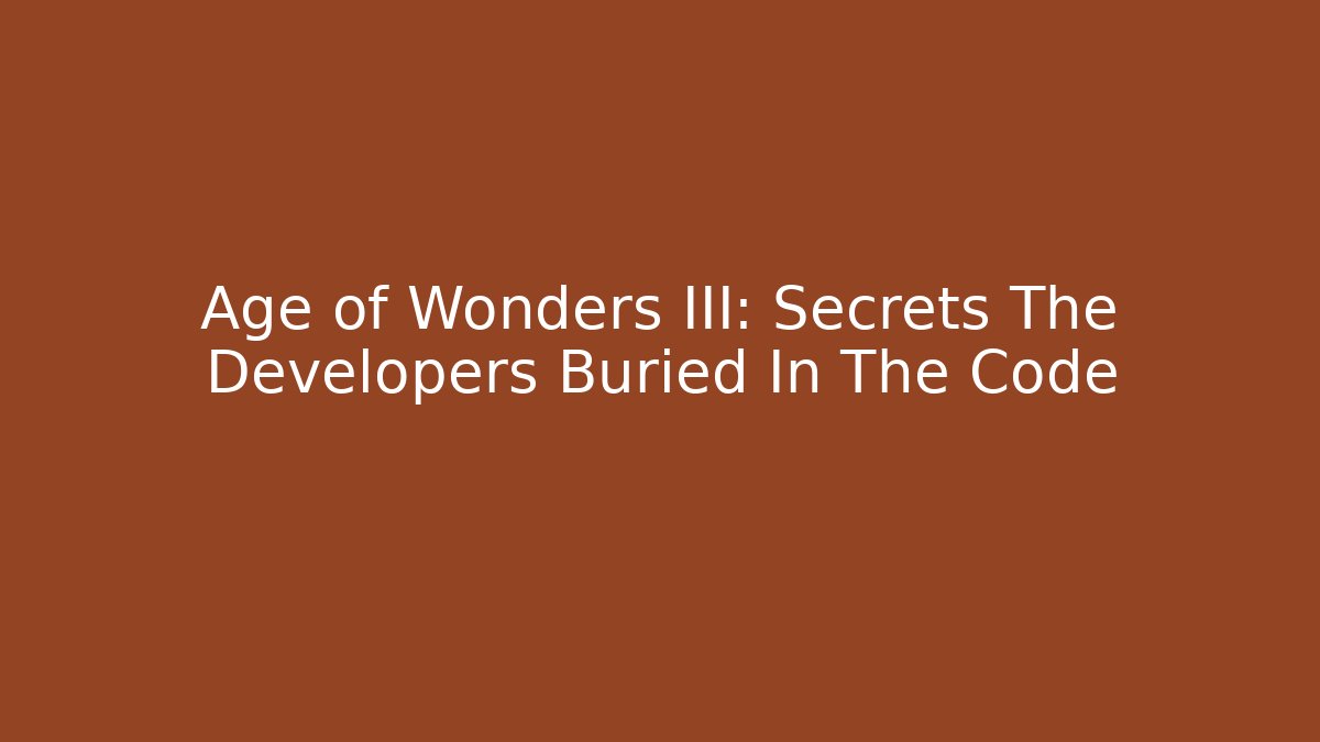 Age of Wonders III: Secrets The Developers Buried In The Code