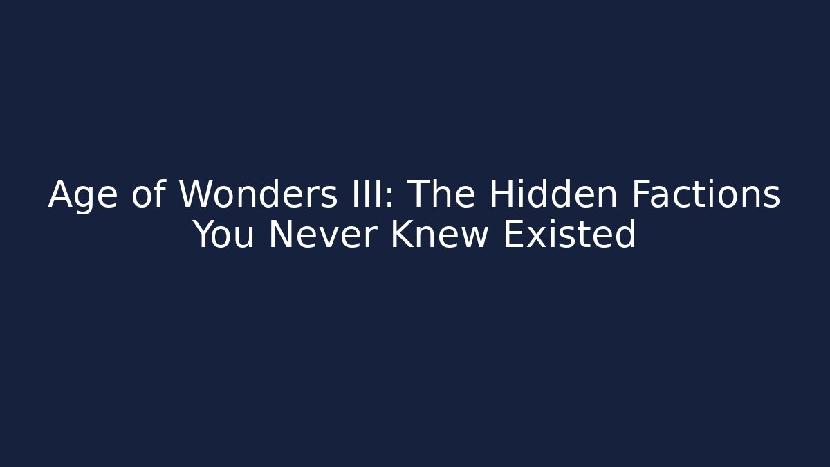 Age of Wonders III: The Hidden Factions You Never Knew Existed