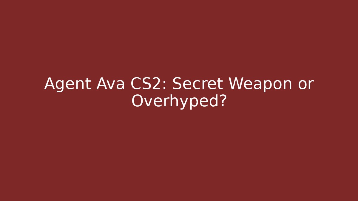 Agent Ava CS2: Secret Weapon or Overhyped?