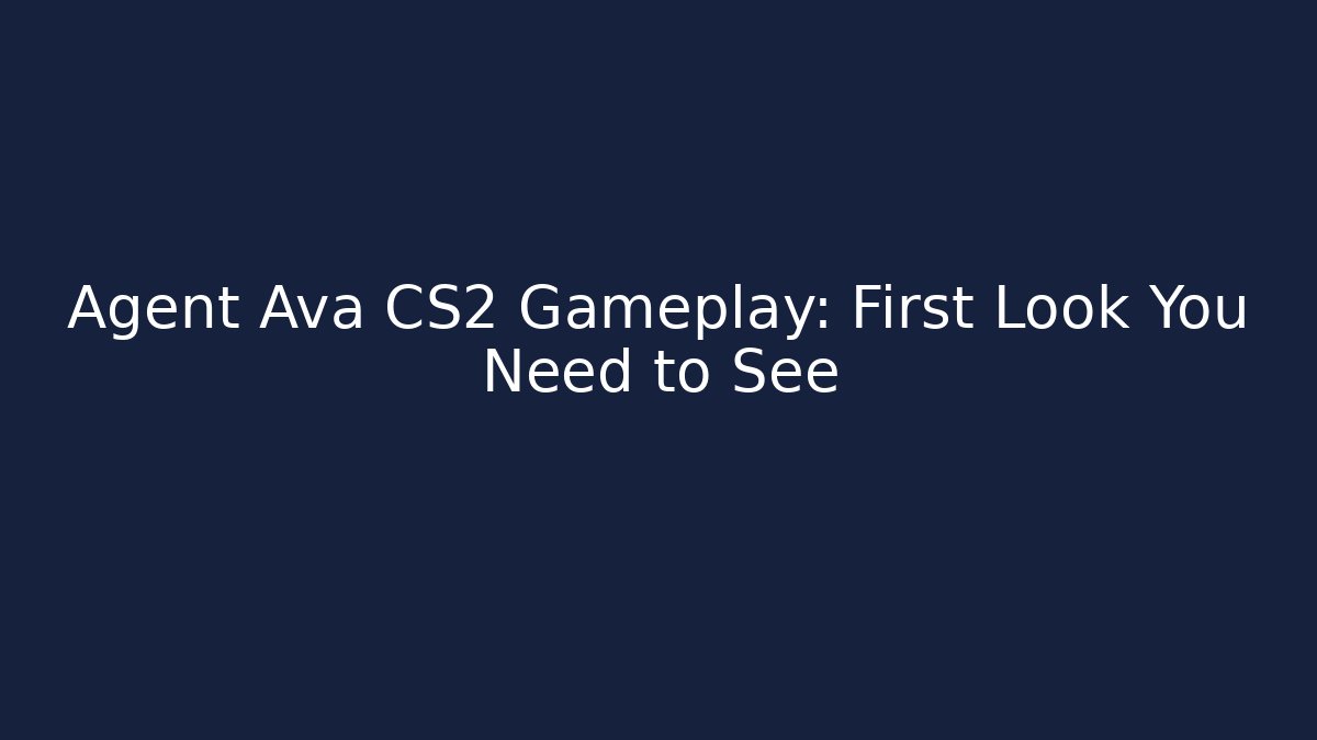 Agent Ava CS2 Gameplay: First Look You Need to See
