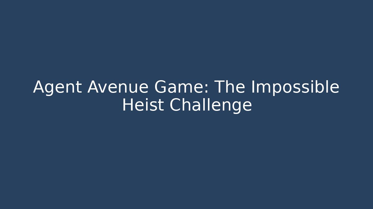 Agent Avenue Game: The Impossible Heist Challenge