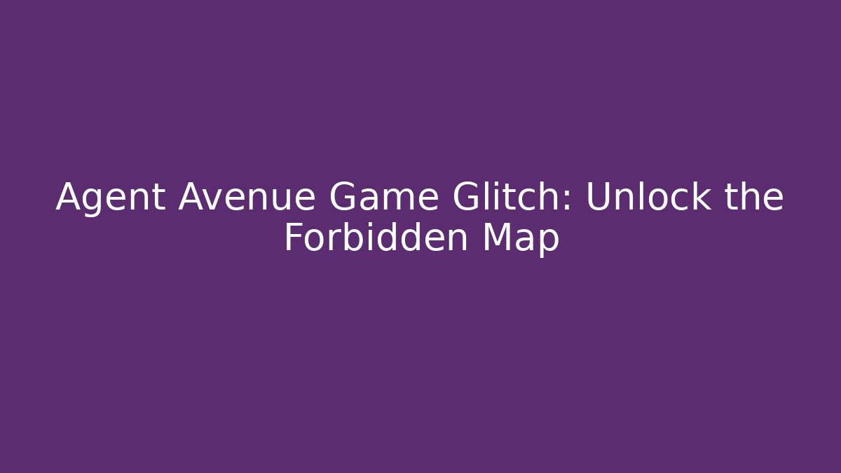 Agent Avenue Game Glitch: Unlock the Forbidden Map
