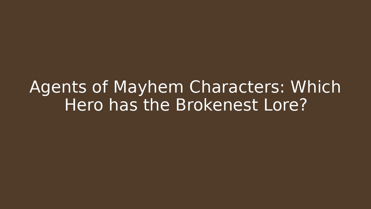 Agents of Mayhem Characters: Which Hero has the Brokenest Lore?