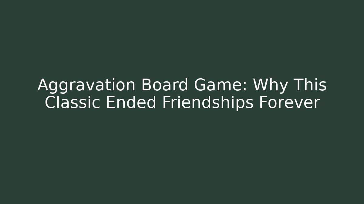 Aggravation Board Game: Why This Classic Ended Friendships Forever