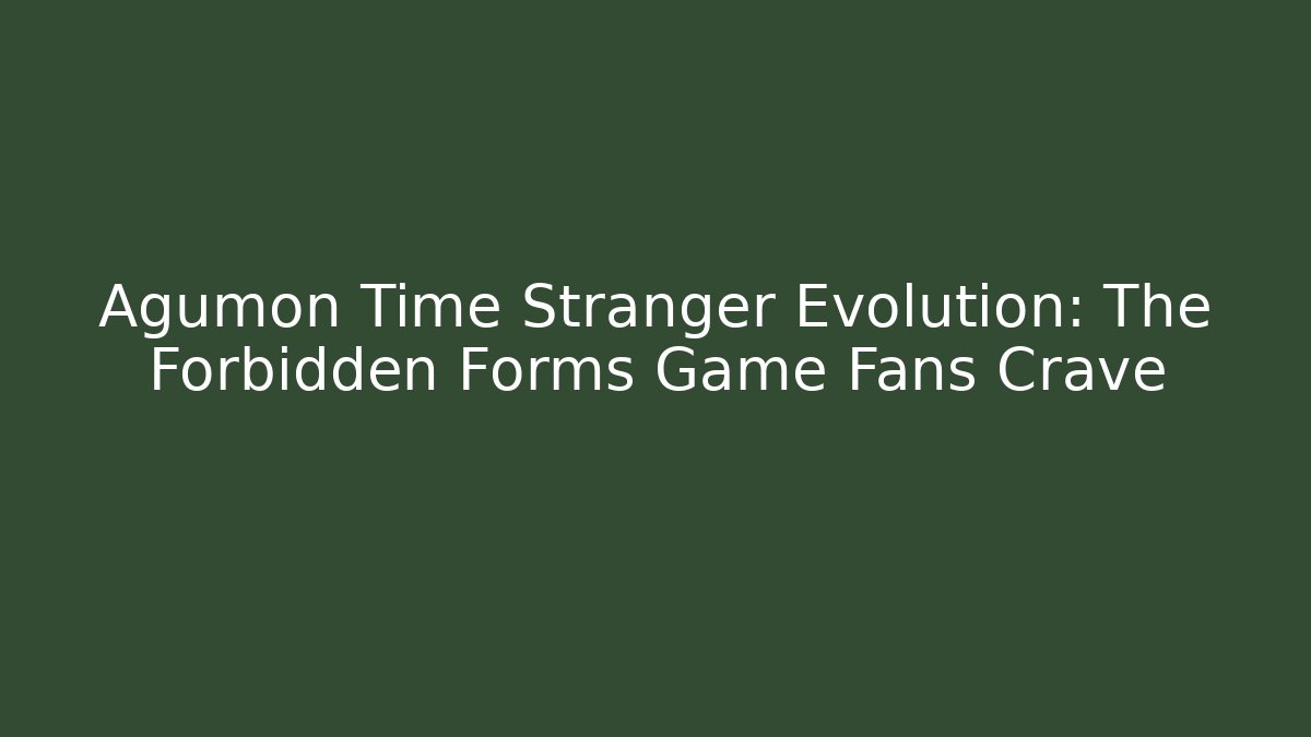 Agumon Time Stranger Evolution: The Forbidden Forms Game Fans Crave