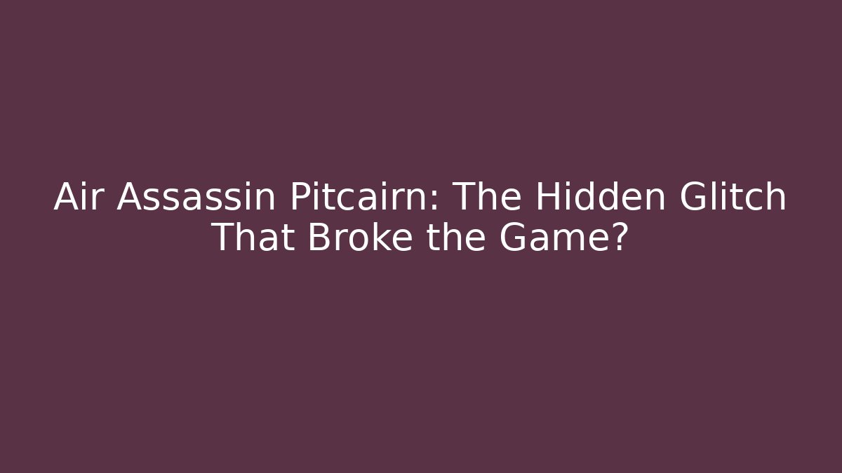 Air Assassin Pitcairn: The Hidden Glitch That Broke the Game?