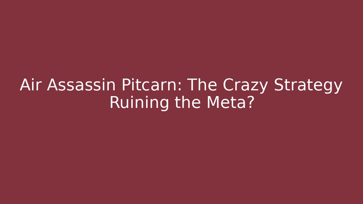 Air Assassin Pitcarn: The Crazy Strategy Ruining the Meta?