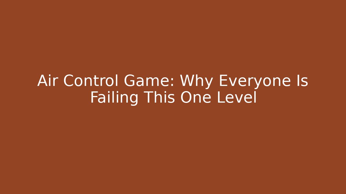 Air Control Game: Why Everyone Is Failing This One Level