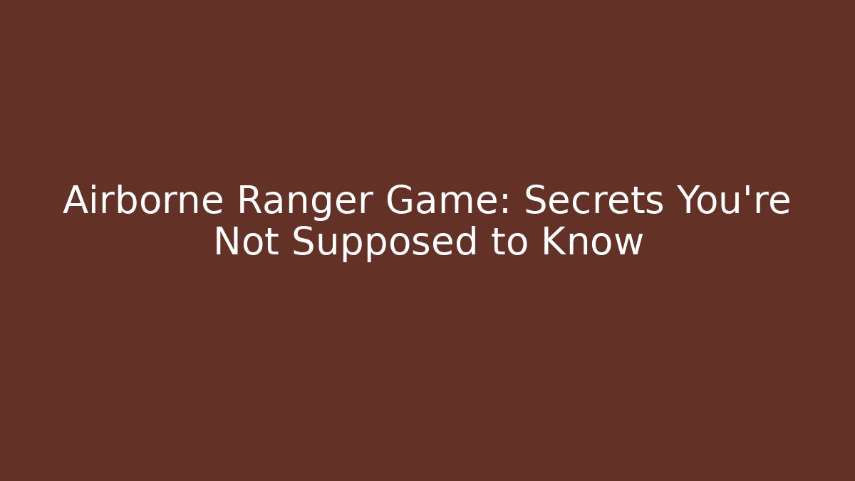 Airborne Ranger Game: Secrets You're Not Supposed to Know
