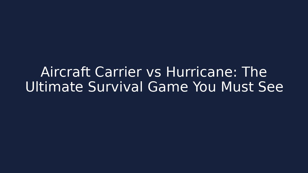 Aircraft Carrier vs Hurricane: The Ultimate Survival Game You Must See