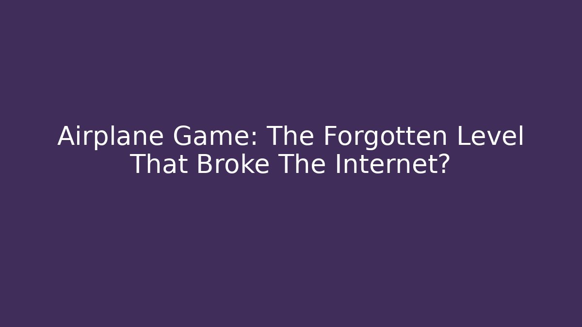 Airplane Game: The Forgotten Level That Broke The Internet?