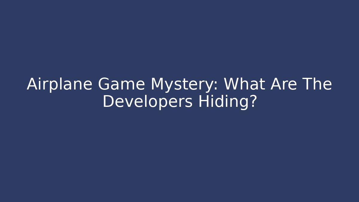 Airplane Game Mystery: What Are The Developers Hiding?