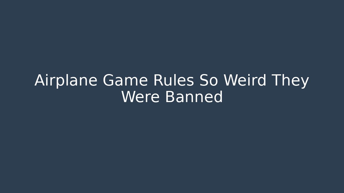 Airplane Game Rules So Weird They Were Banned - Felix Cat Insurance