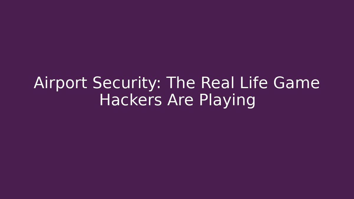 Airport Security: The Real Life Game Hackers Are Playing