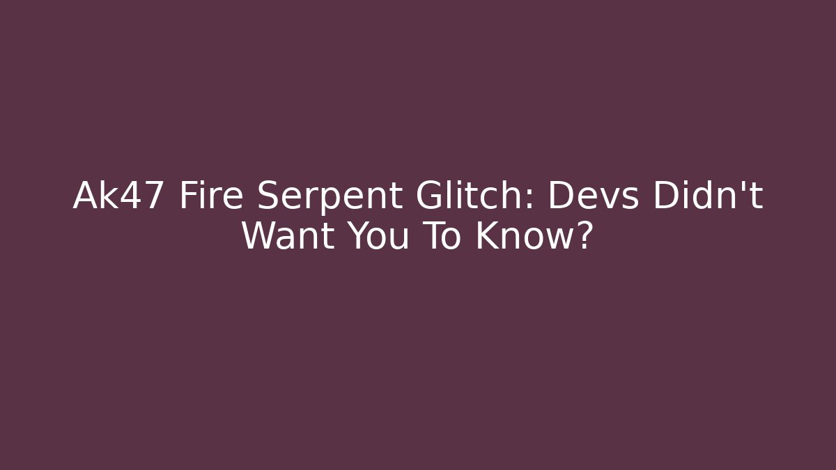 Ak47 Fire Serpent Glitch: Devs Didn't Want You To Know?