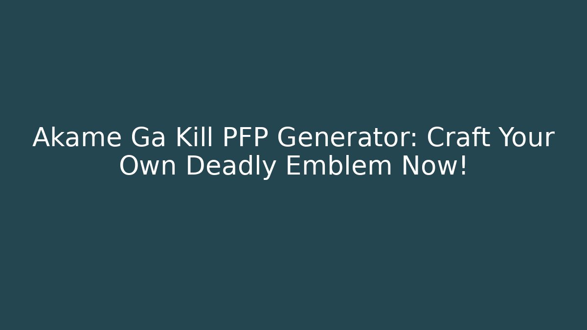 Akame Ga Kill PFP Generator: Craft Your Own Deadly Emblem Now!
