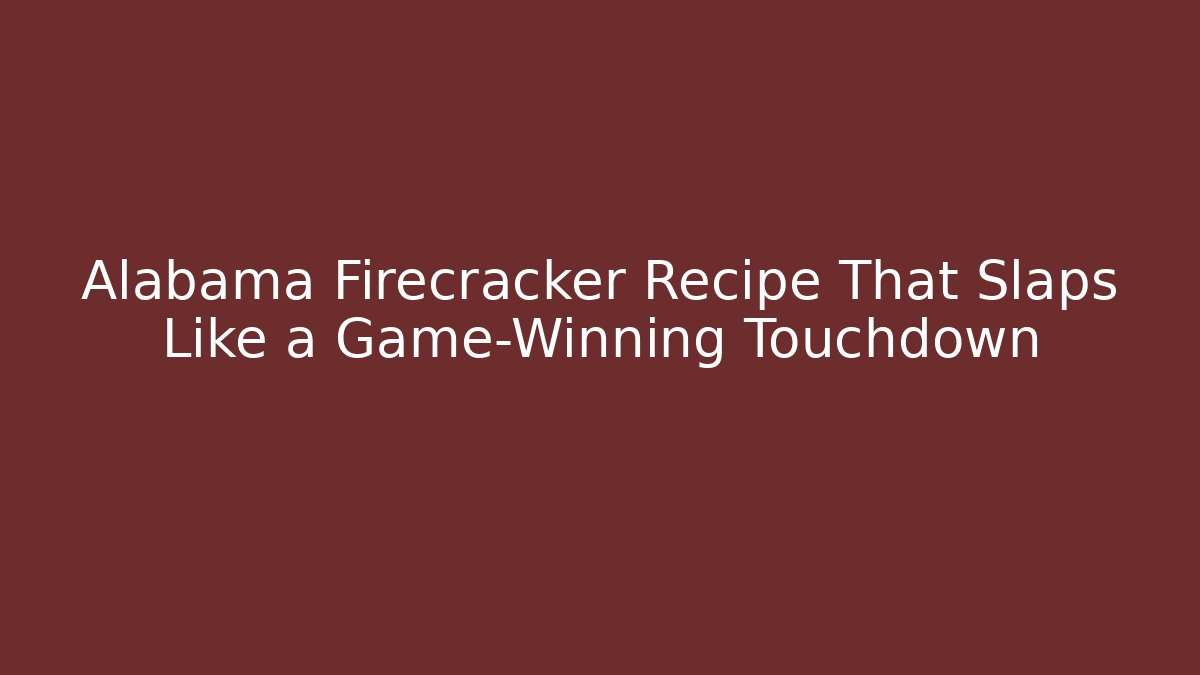 Alabama Firecracker Recipe That Slaps Like a Game-Winning Touchdown