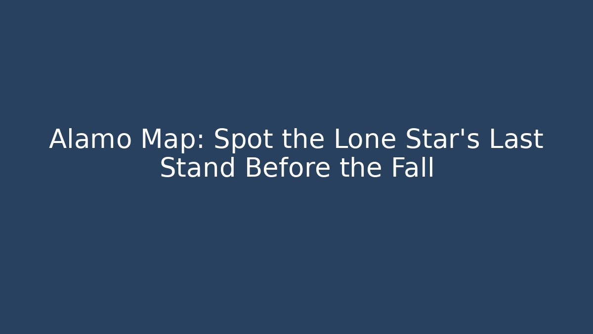 Alamo Map: Spot the Lone Star’s Last Stand Before the Fall