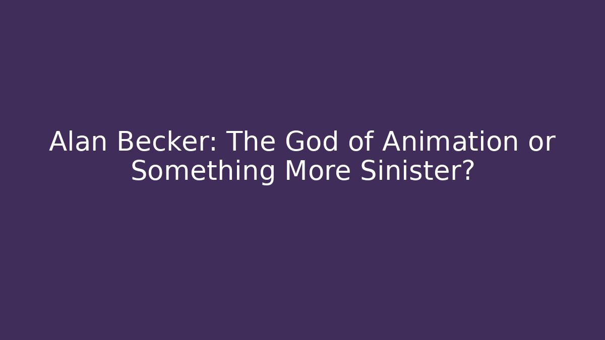 Alan Becker: The God of Animation or Something More Sinister?