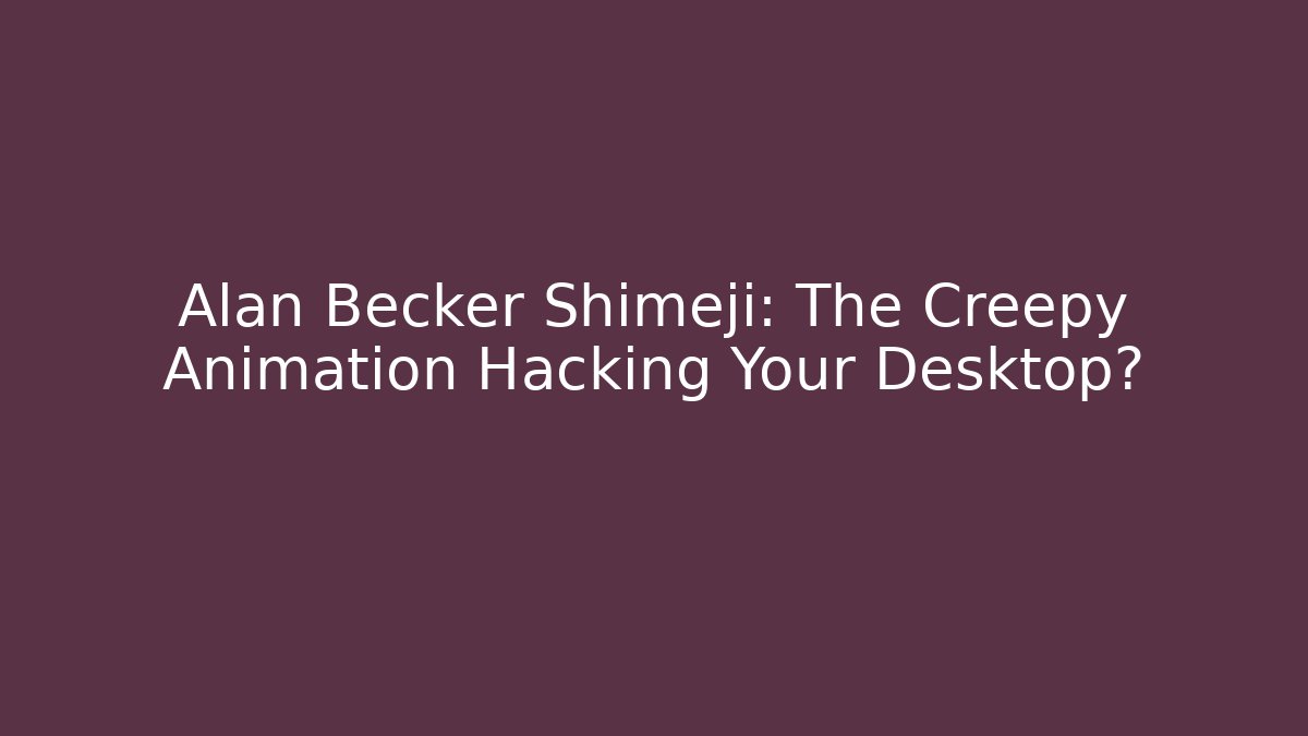 Alan Becker Shimeji: The Creepy Animation Hacking Your Desktop?