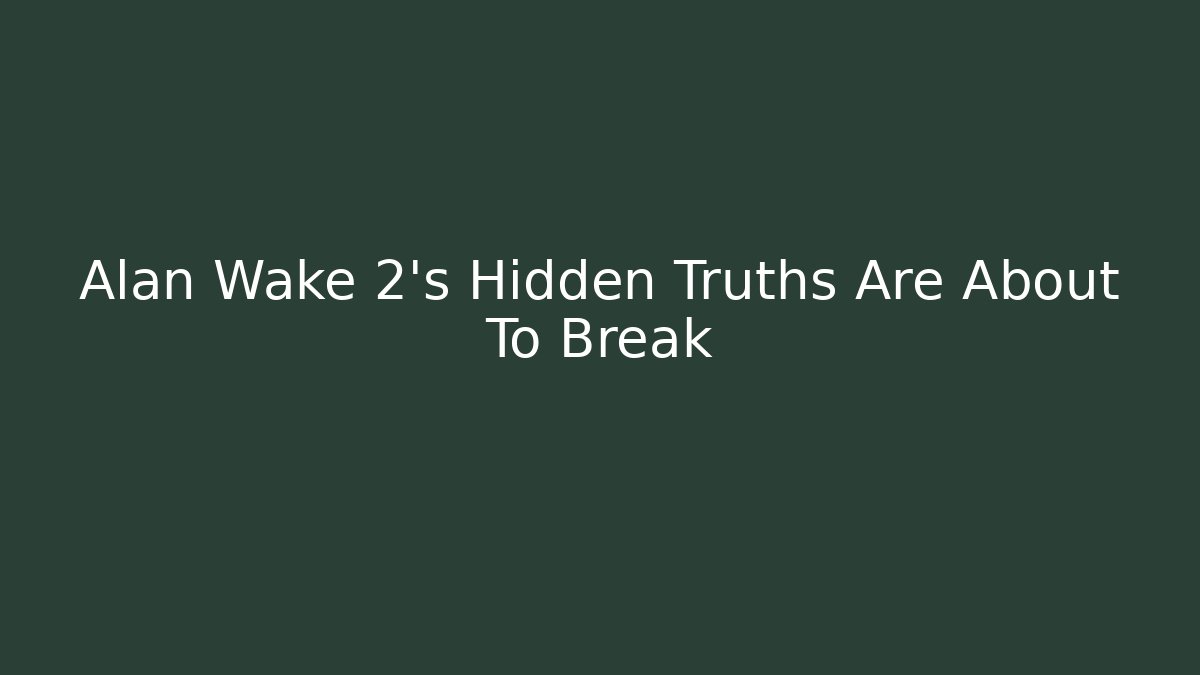 Alan Wake 2's Hidden Truths Are About To Break