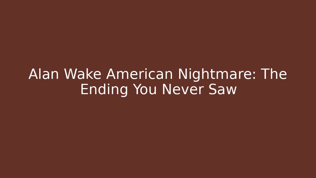 Alan Wake American Nightmare: The Ending You Never Saw