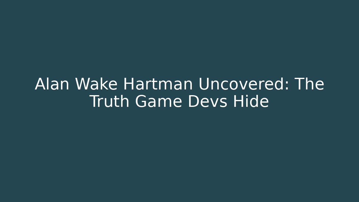 Alan Wake Hartman Uncovered: The Truth Game Devs Hide