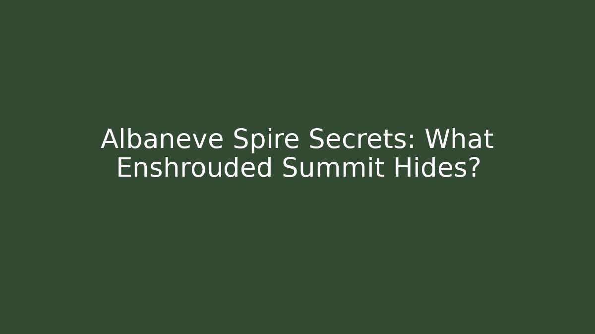 Albaneve Spire Secrets: What Enshrouded Summit Hides?