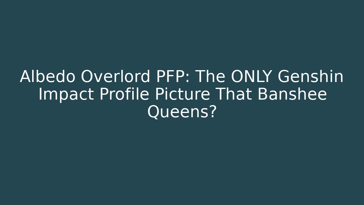 Albedo Overlord PFP: The ONLY Genshin Impact Profile Picture That Banshee Queens?