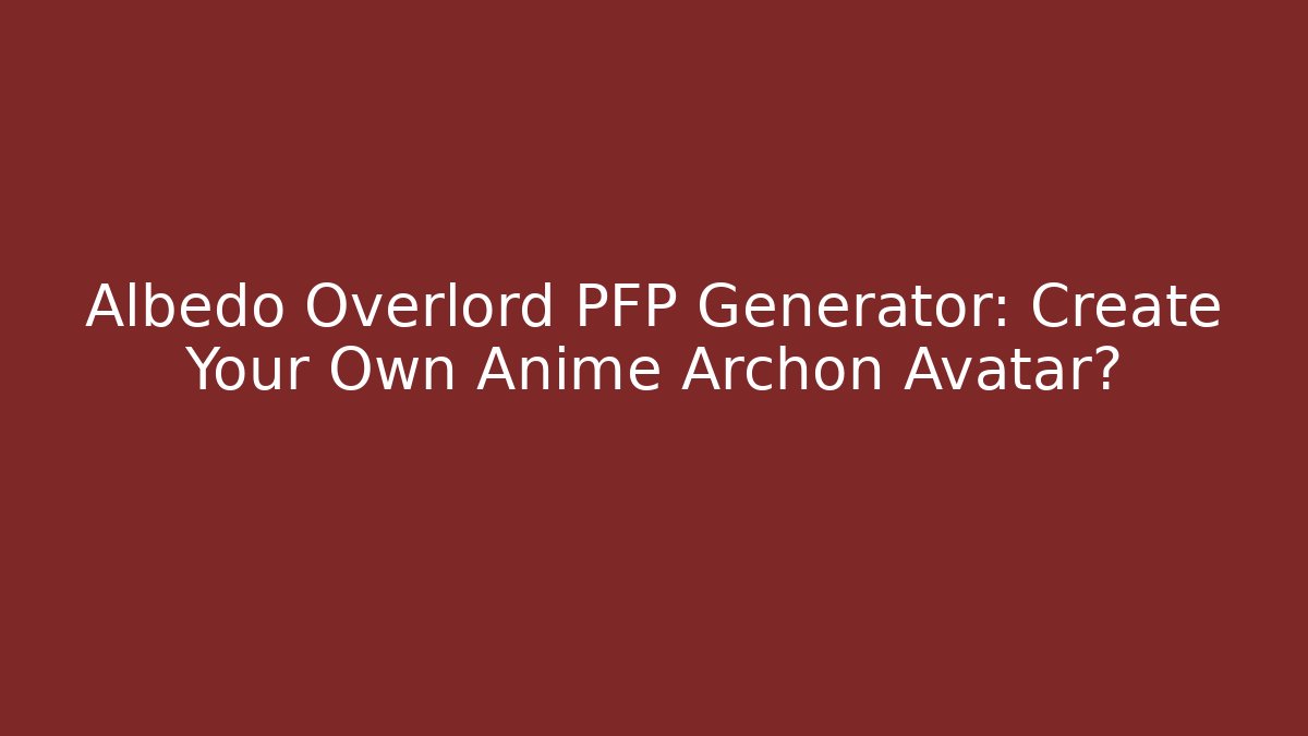 Albedo Overlord PFP Generator: Create Your Own Anime Archon Avatar?