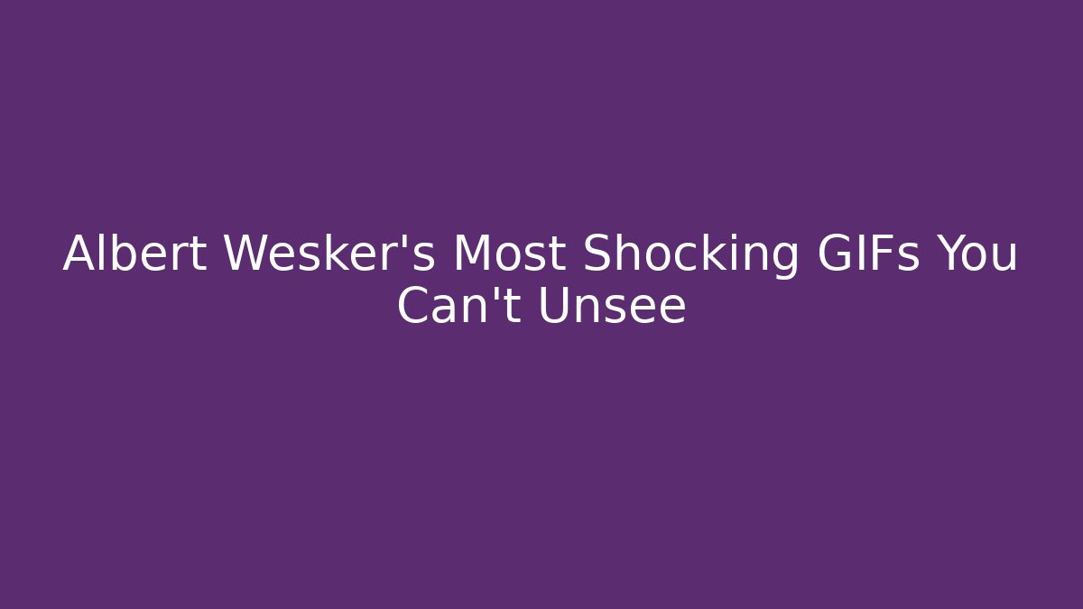 Albert Wesker’s Most Shocking GIFs You Can’t Unsee