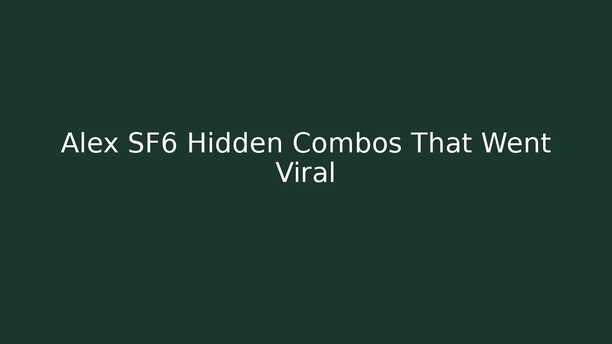 Alex SF6 Hidden Combos That Went Viral