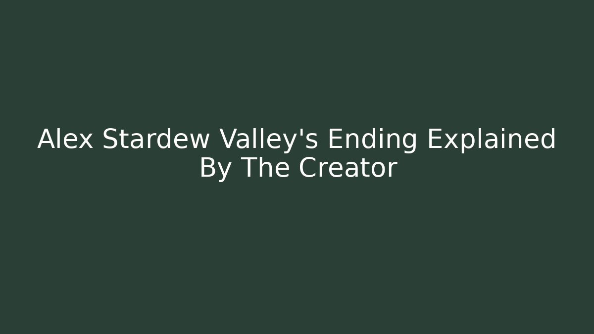 Alex Stardew Valley's Ending Explained By The Creator - Felix Cat Insurance