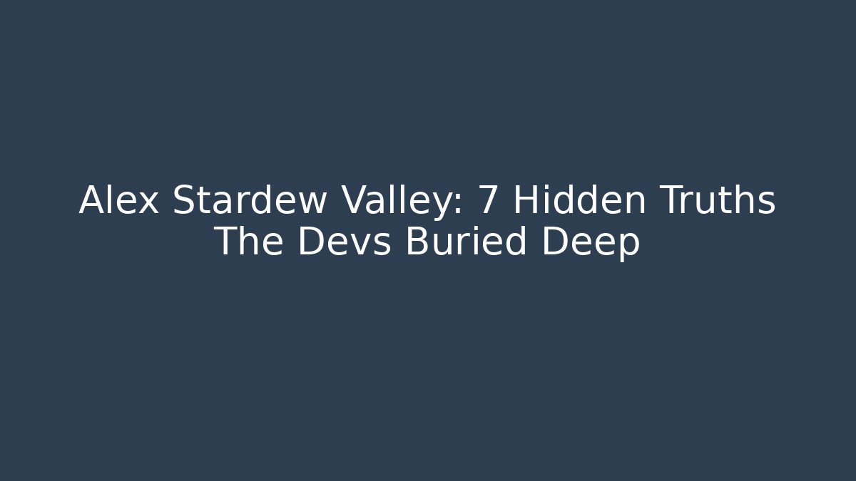 Alex Stardew Valley: 7 Hidden Truths The Devs Buried Deep